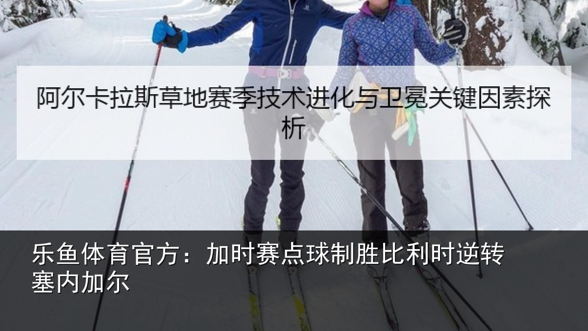 乐鱼体育官方:加时赛点球制胜比利时逆转塞内加尔