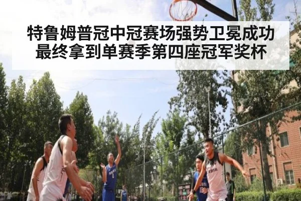 特鲁姆普冠中冠赛场强势卫冕成功最终拿到单赛季第四座冠军奖杯